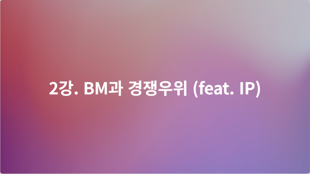 2강. BM과 경쟁우위 (feat. IP) 이미지